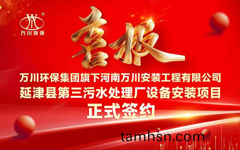 萬川環保集糰再添新章：河(he)南萬川安裝工程有限(xian)公司籤約延津縣第三汚水處(chu)理廠設(she)備安裝項目